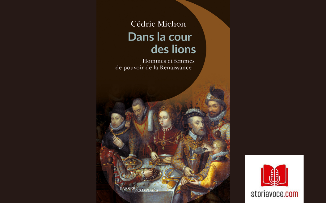 [Podcast] Dans la cour des Lions : honneur, pouvoir et richesse au XVIe siècle. - Storia Voce
